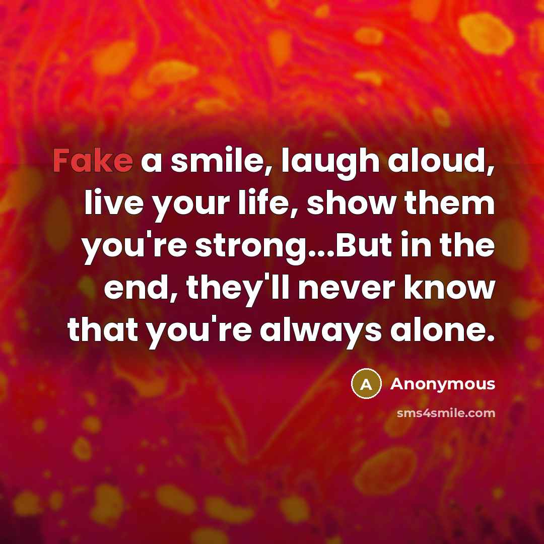 “Fake a smile, laugh aloud, live your life, show them…” quote by Anonymous