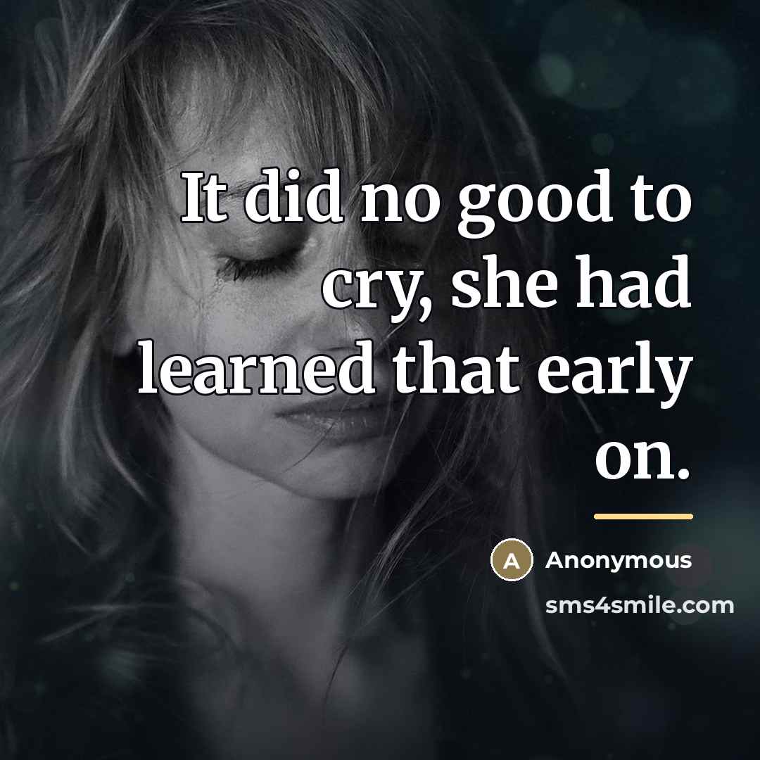 “It did no good to cry, she had learned that…” quote by Anonymous