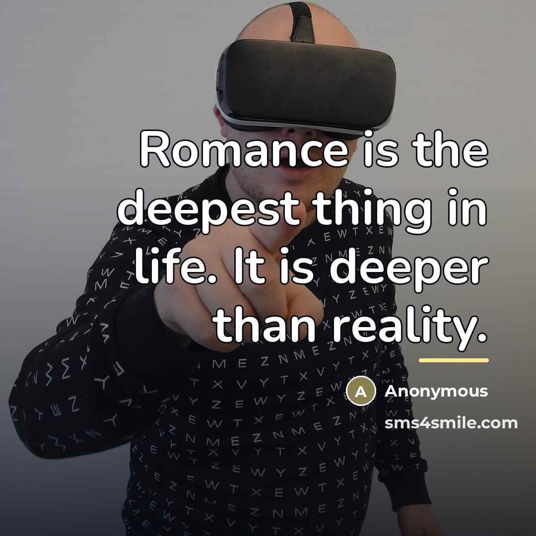 “Romance is the deepest thing in life. It is deeper…” quote by Anonymous