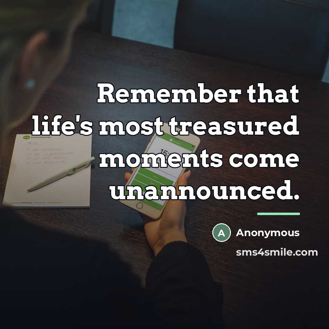 “Remember that life's most treasured moments come unannounced.…” quote by Anonymous