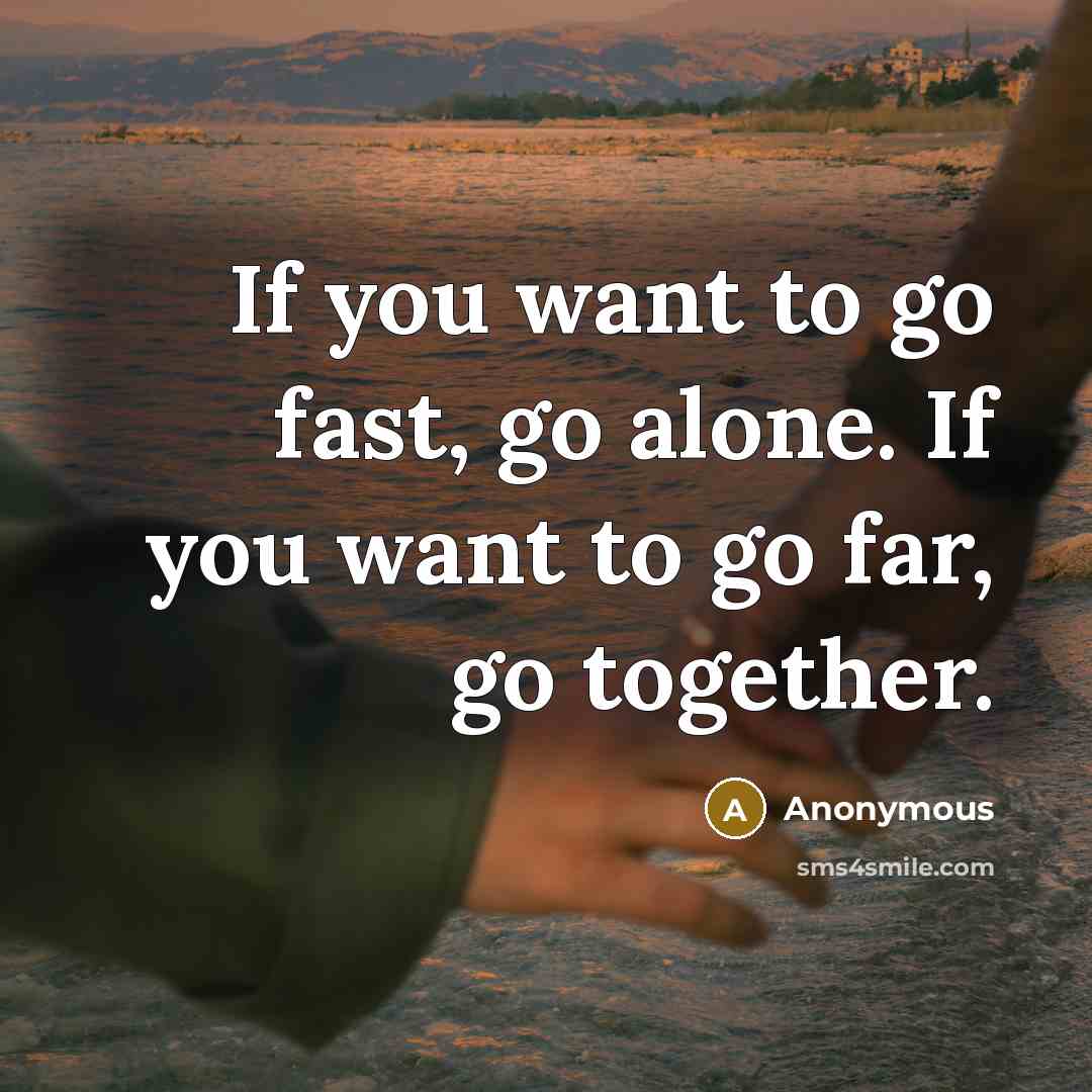 “If you want to go fast, go alone. If you…” quote by Anonymous