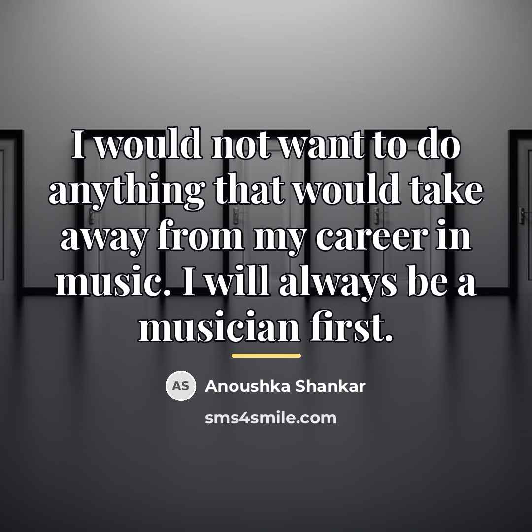 “I would not want to do anything that would take…” quote by Anoushka Shankar