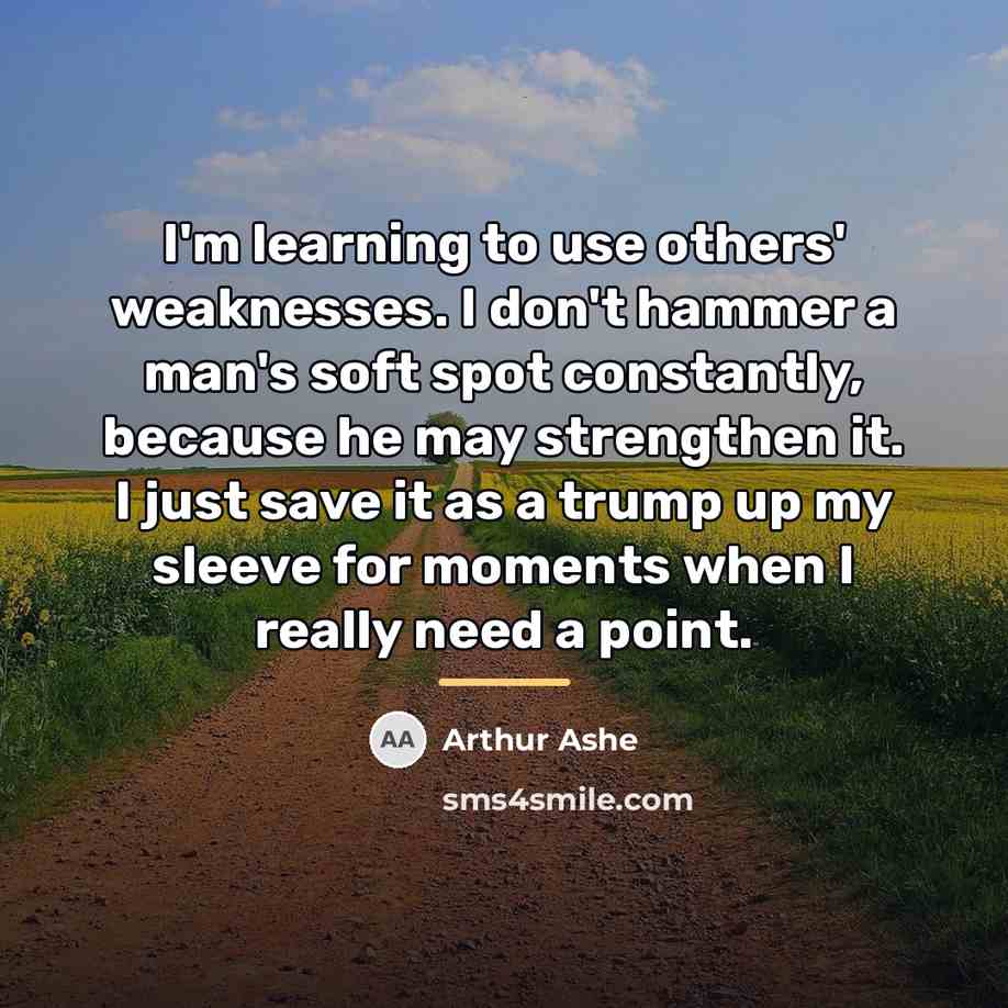 “I'm learning to use others' weaknesses. I don't hammer a…” quote by Arthur Ashe