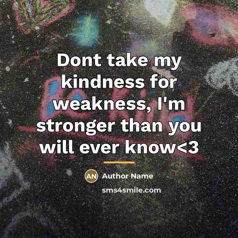 “Dont take my kindness for weakness, I'm stronger than you…” quote by Author Name