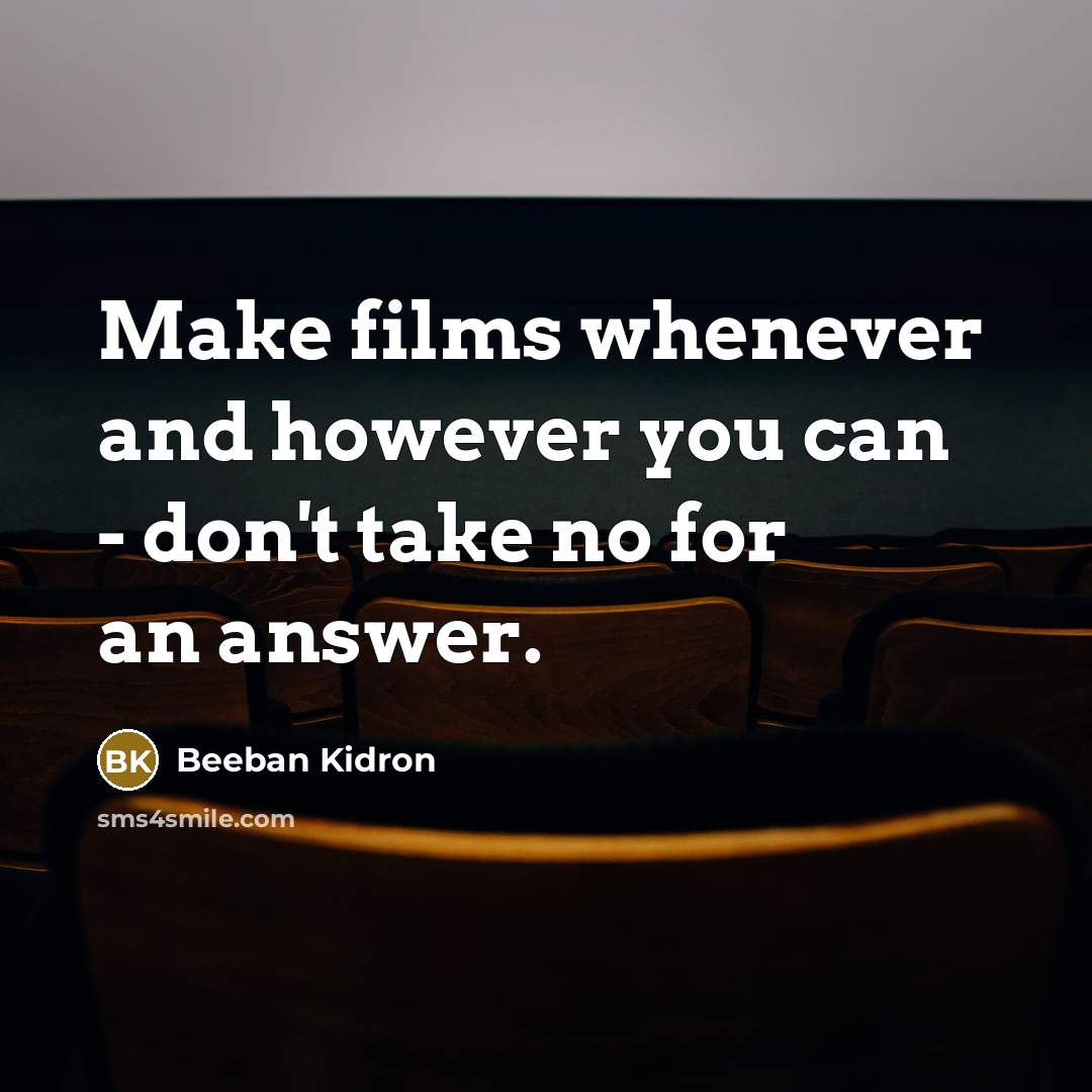 “Make films whenever and however you can - don't take…” quote by Beeban Kidron