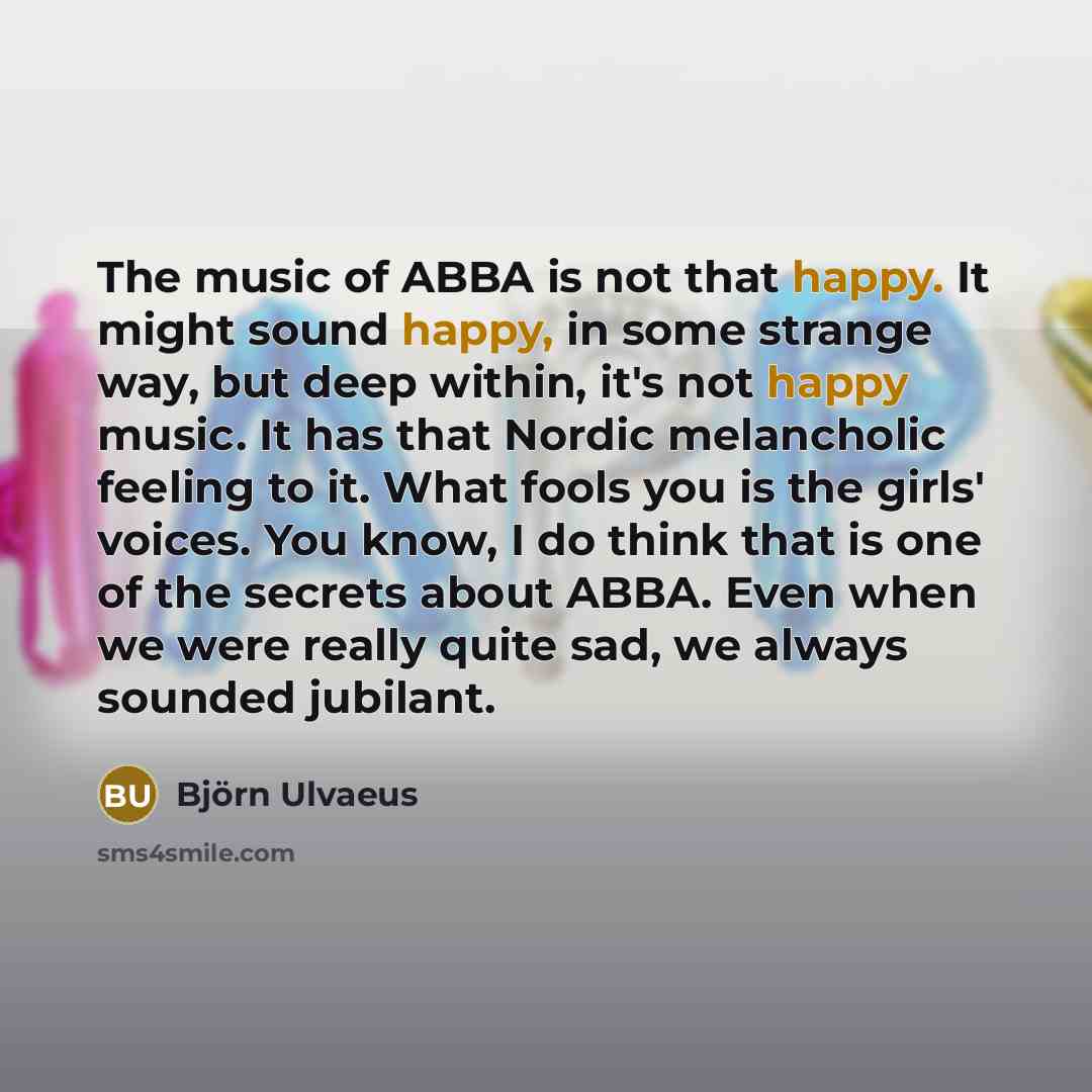 “The music of ABBA is not that happy. It might…” quote by Bjorn Ulvaeus