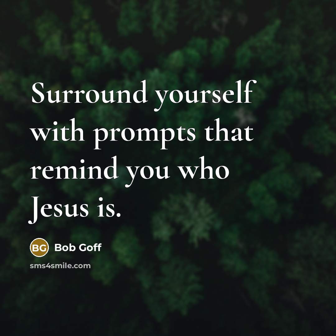“Surround yourself with prompts that remind you who Jesus is.…” quote by Bob Goff