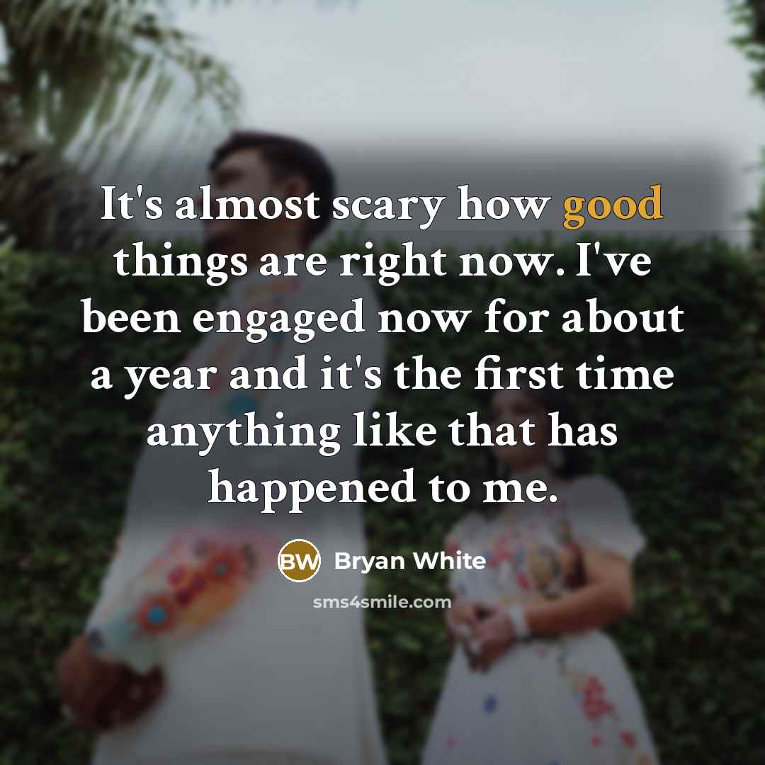 “It's almost scary how good things are right now. I've…” quote by Bryan White
