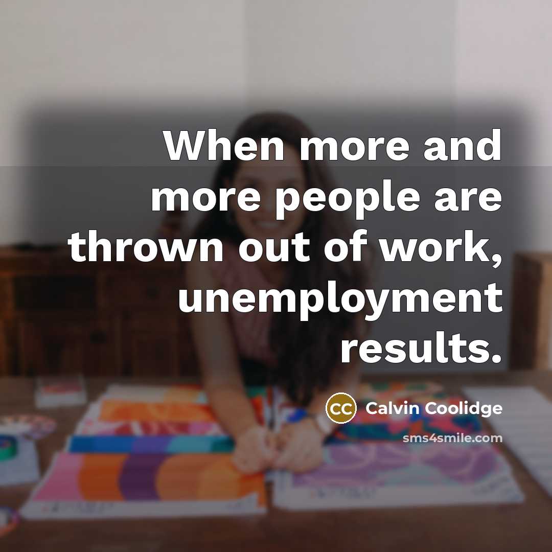“When more and more people are thrown out of work,…” quote by Calvin Coolidge