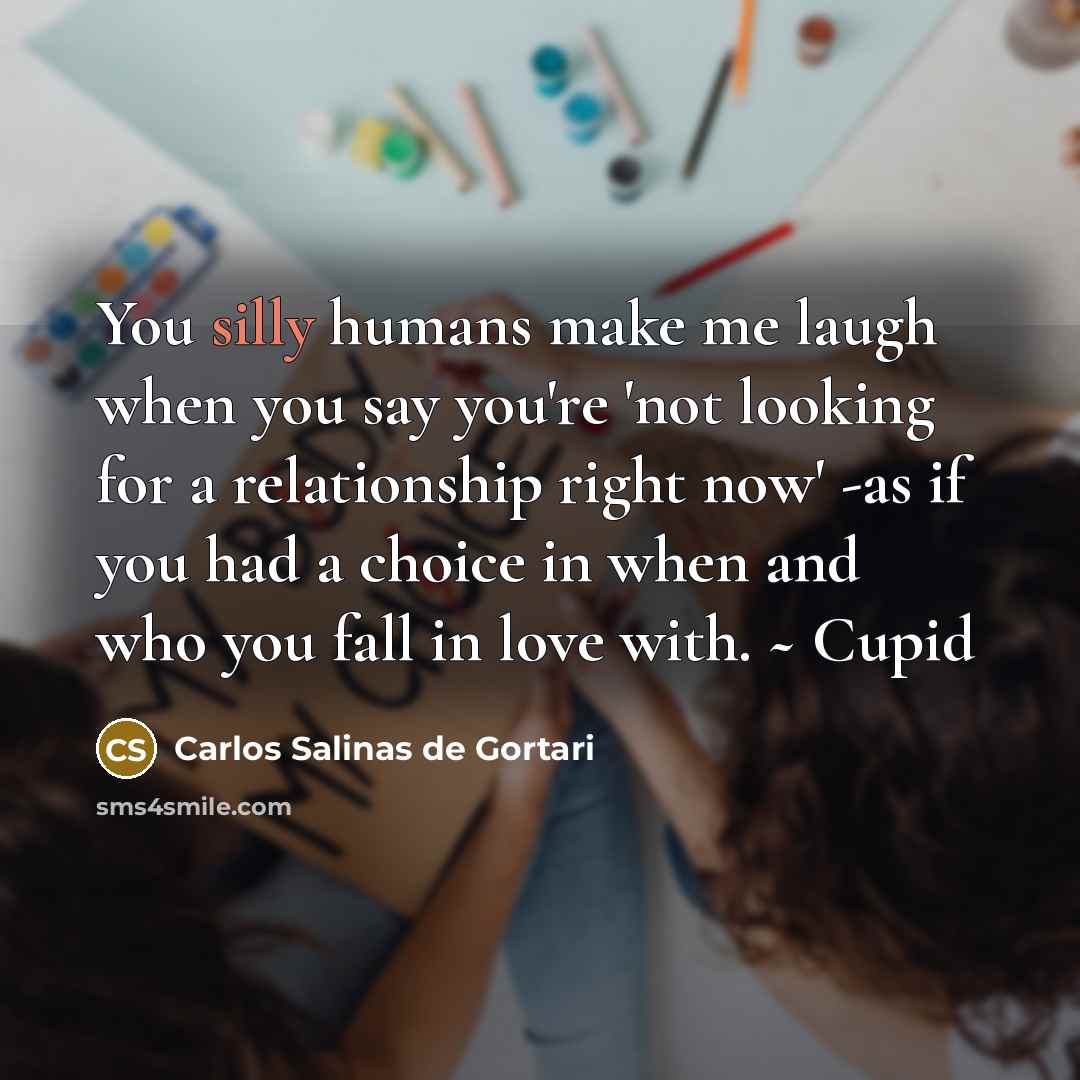 “You silly humans make me laugh when you say you're…” quote by Carlos Salinas de Gortari