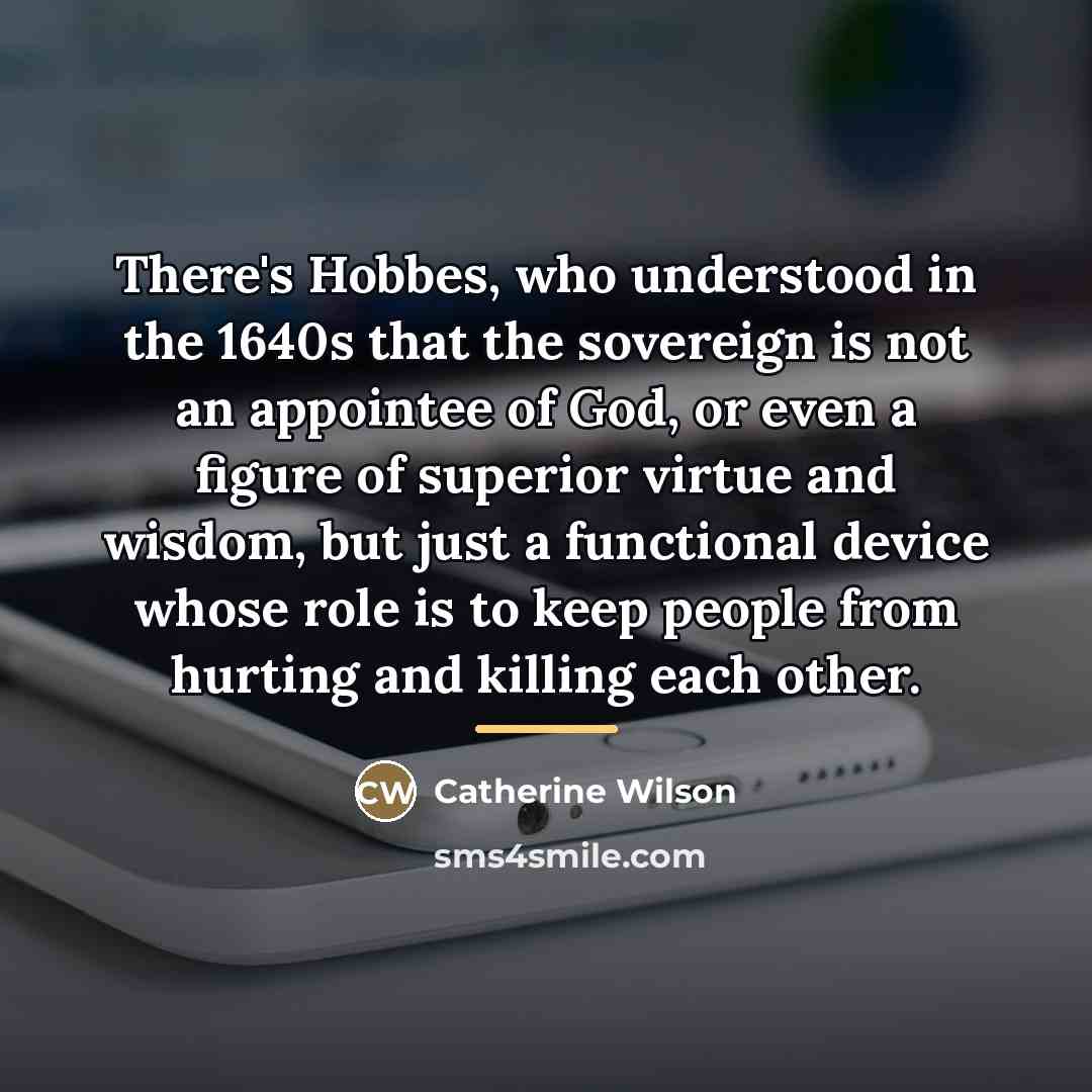 “There's Hobbes, who understood in the 1640s that the sovereign…” quote by Catherine Wilson