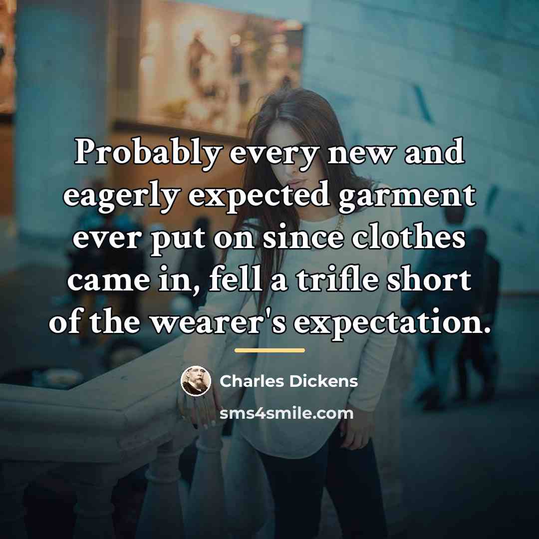 “Probably every new and eagerly expected garment ever put on…” quote by Charles Dickens