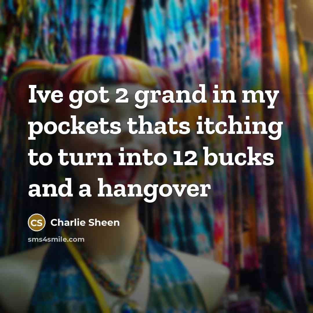 “Ive got 2 grand in my pockets thats itching to…” quote by Charlie Sheen