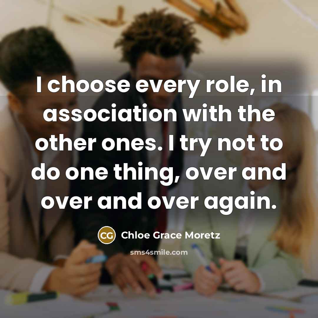 “I choose every role, in association with the other ones.…” quote by Chloe Grace Moretz