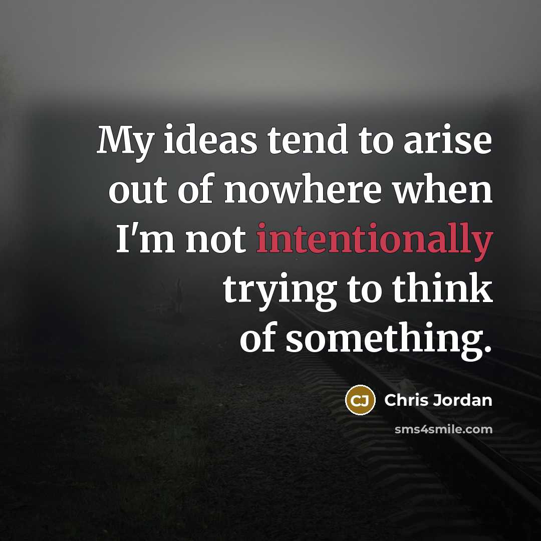 “My ideas tend to arise out of nowhere when I'm…” quote by Chris Jordan