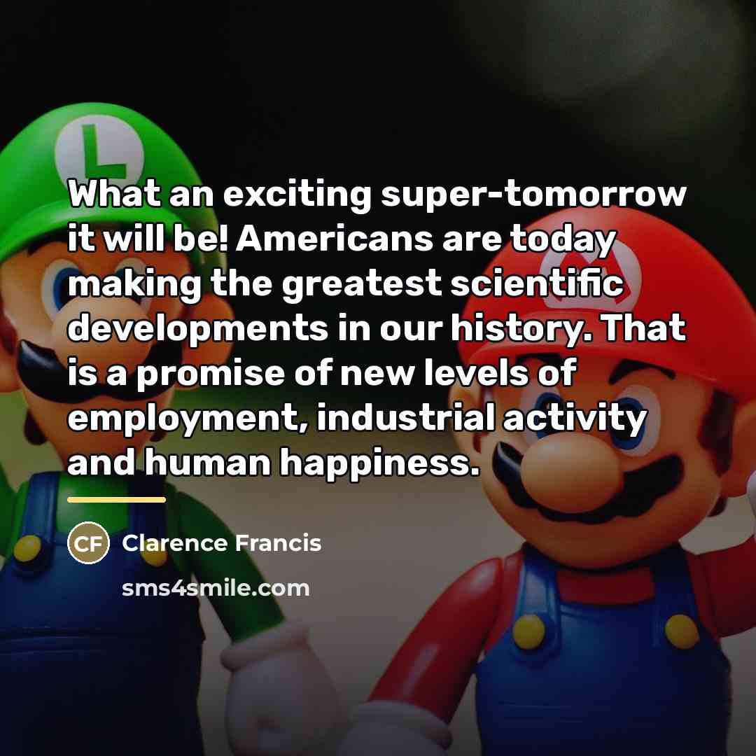 “What an exciting super-tomorrow it will be! Americans are today…” quote by Clarence Francis