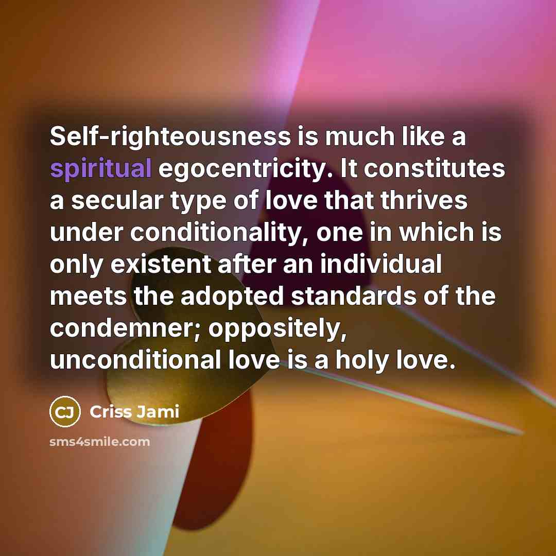 “Self-righteousness is much like a spiritual egocentricity. It constitutes a…” quote by Criss Jami