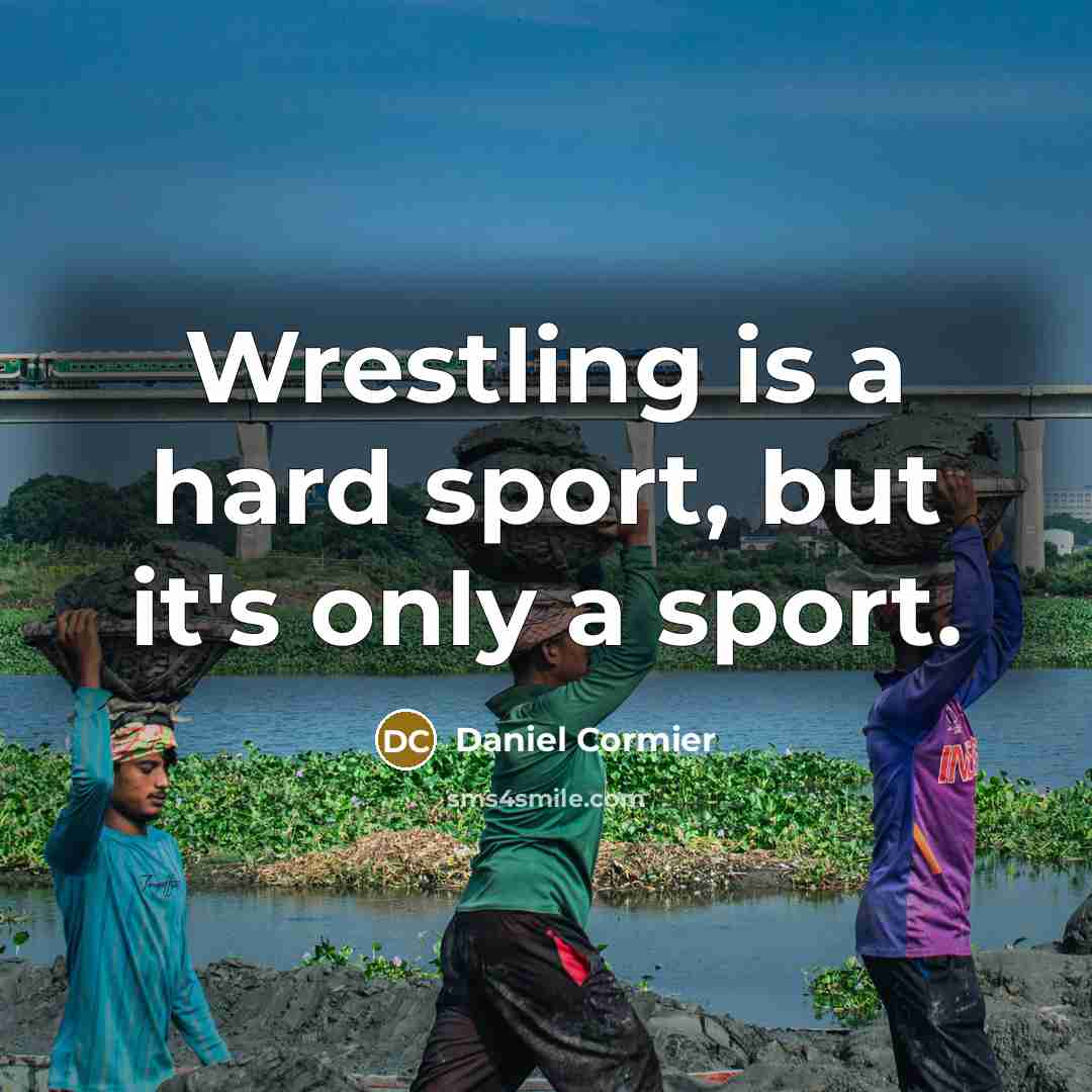“Wrestling is a hard sport, but it's only a sport.…” quote by Daniel Cormier