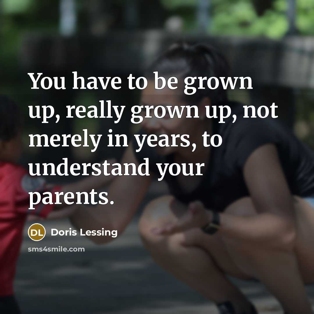 “You have to be grown up, really grown up, not…” quote by Doris Lessing