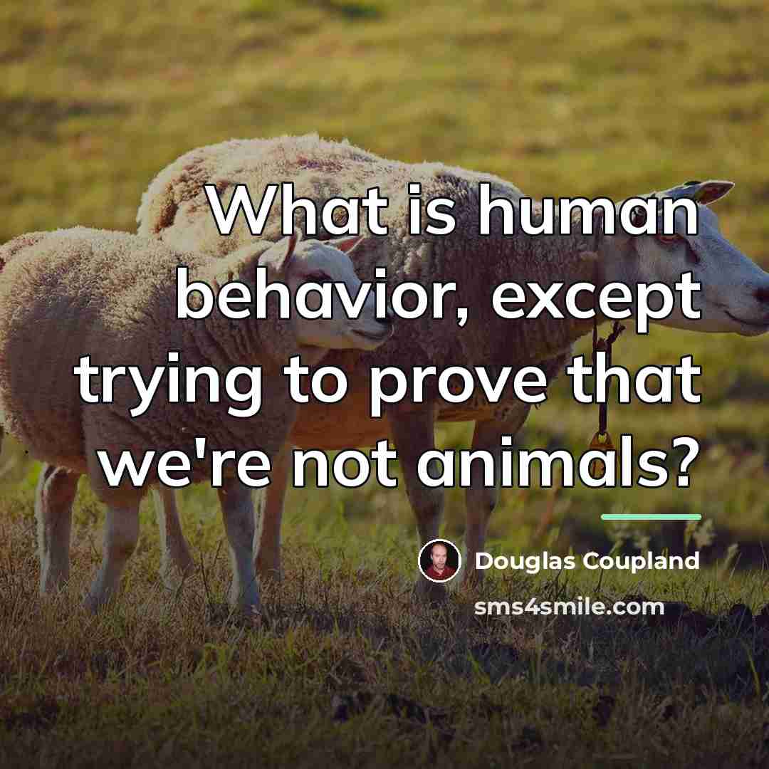 “What is human behavior, except trying to prove that we're…” quote by Douglas Coupland