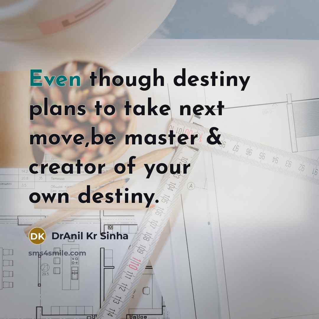 “Even though destiny plans to take next move,be master &…” quote by DrAnil Kr Sinha