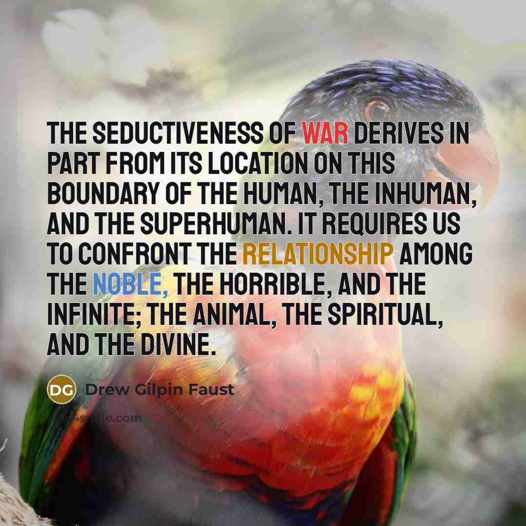 “The seductiveness of war derives in part from its location…” quote by Drew Gilpin Faust