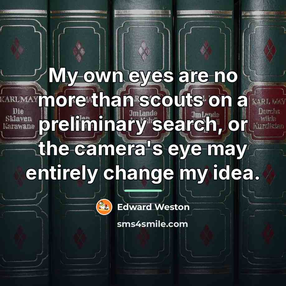 “My own eyes are no more than scouts on a…” quote by Edward Weston