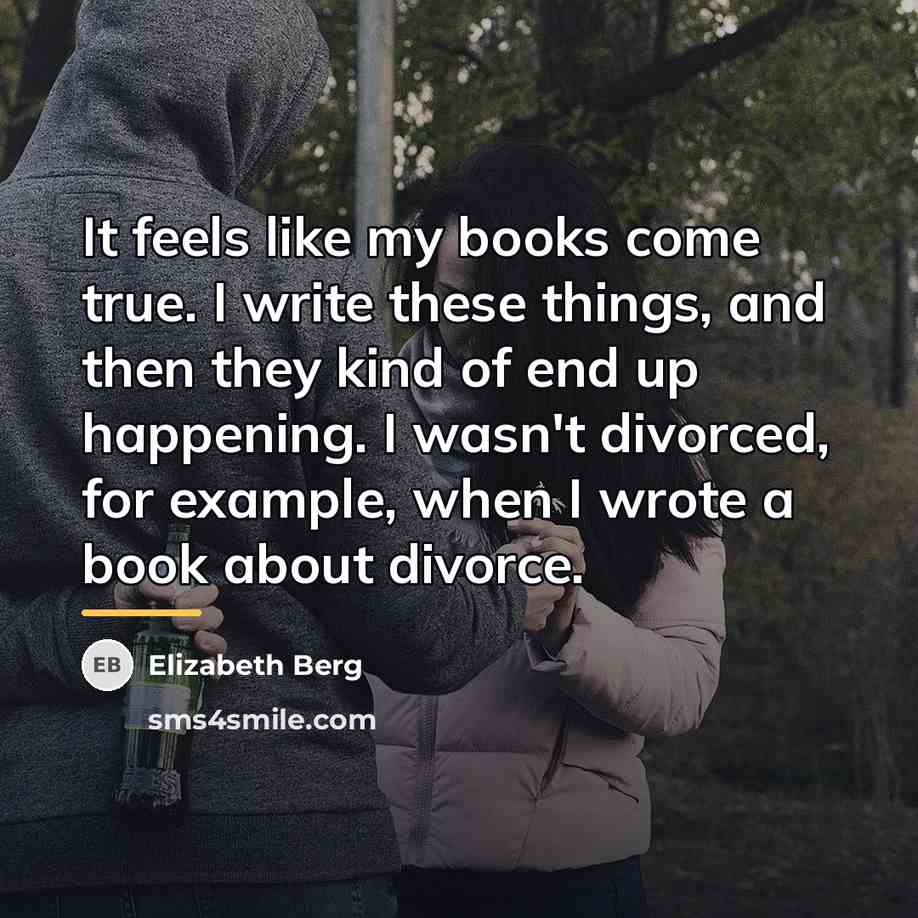 “It feels like my books come true. I write these…” quote by Elizabeth Berg