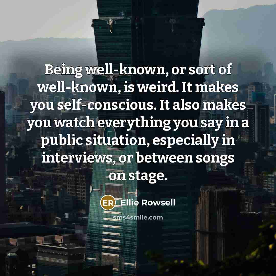 “Being well-known, or sort of well-known, is weird. It makes…” quote by Ellie Rowsell