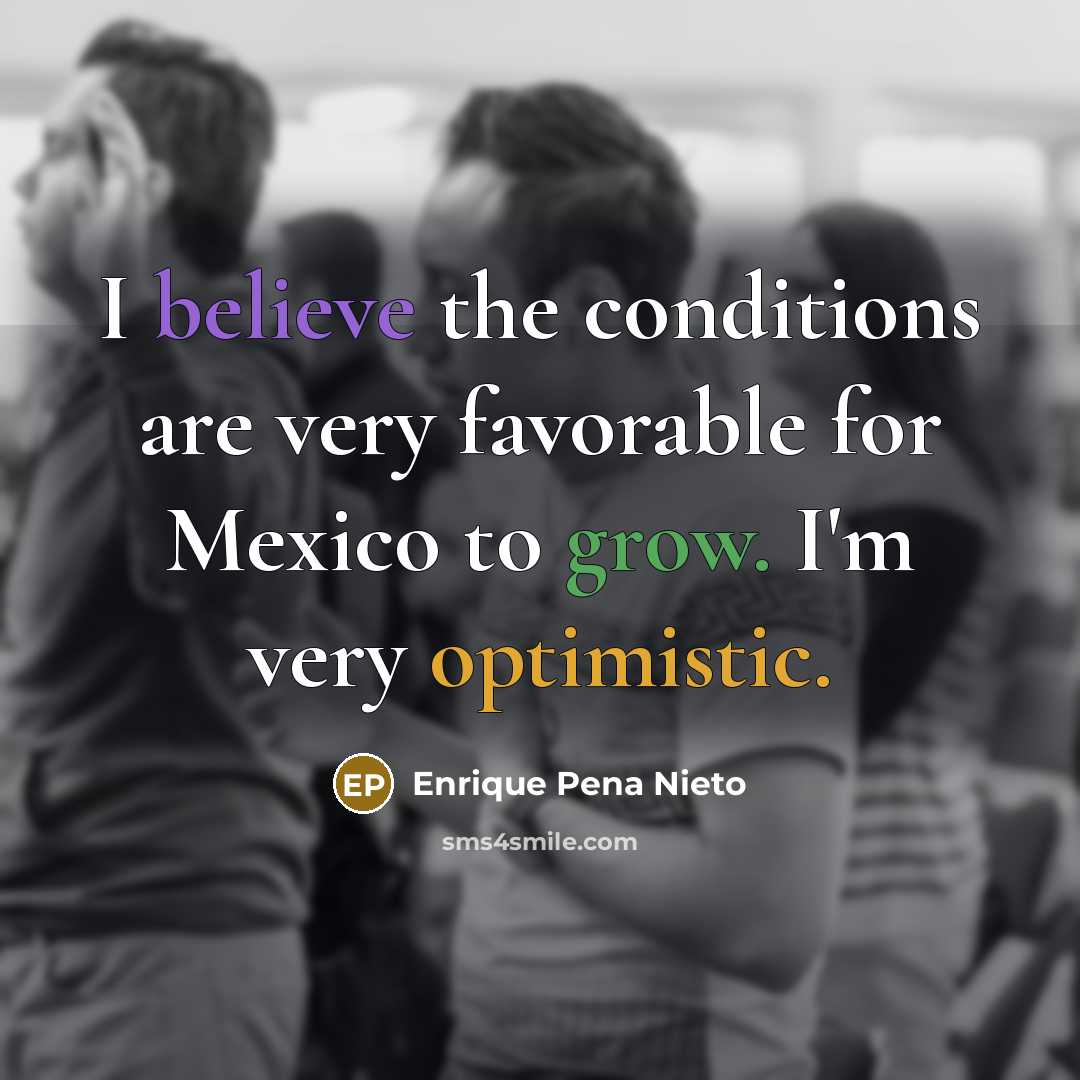 “I believe the conditions are very favorable for Mexico to…” quote by Enrique Pena Nieto