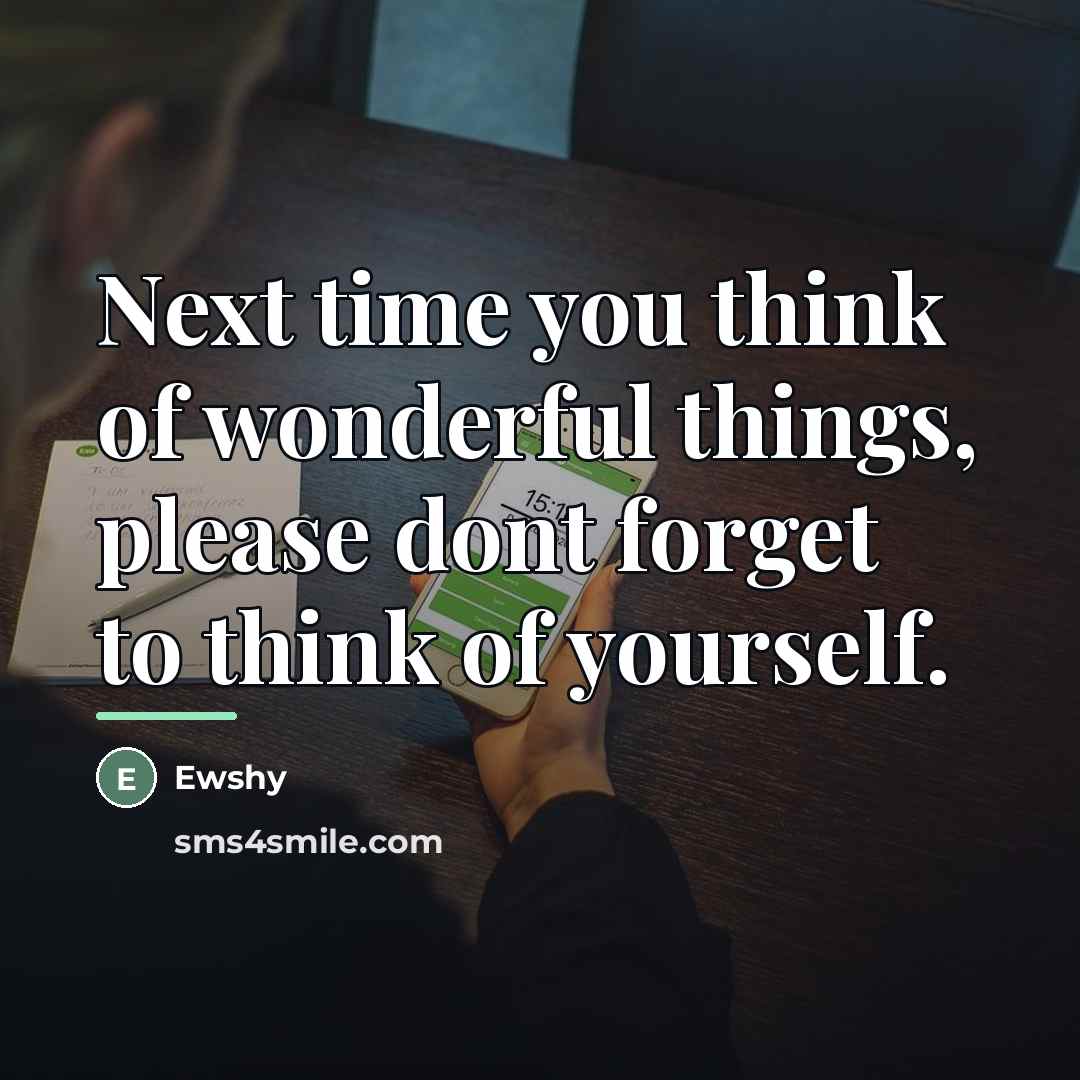 “Next time you think of wonderful things, please dont forget…” quote by Ewshy