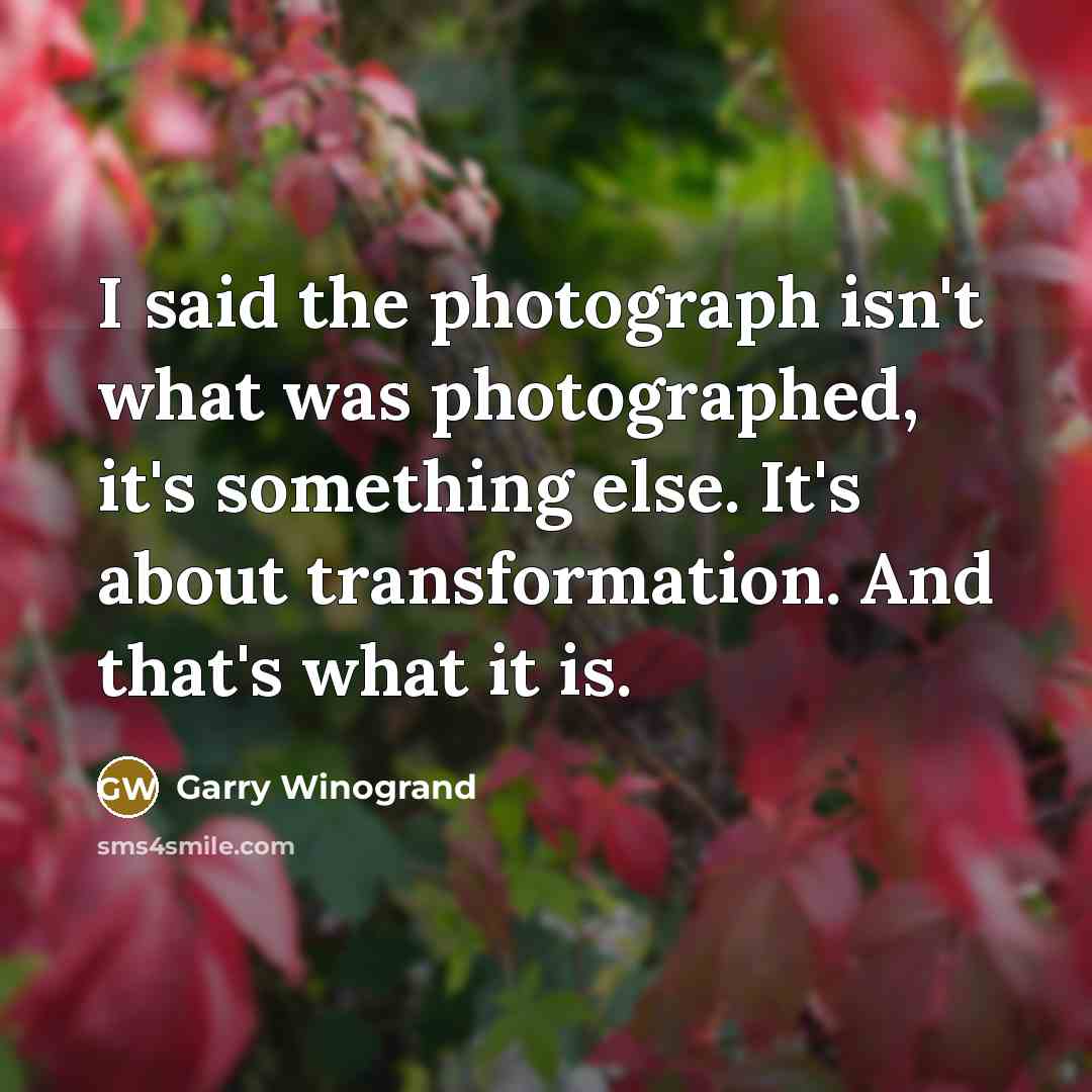 “I said the photograph isn't what was photographed, it's something…” quote by Garry Winogrand
