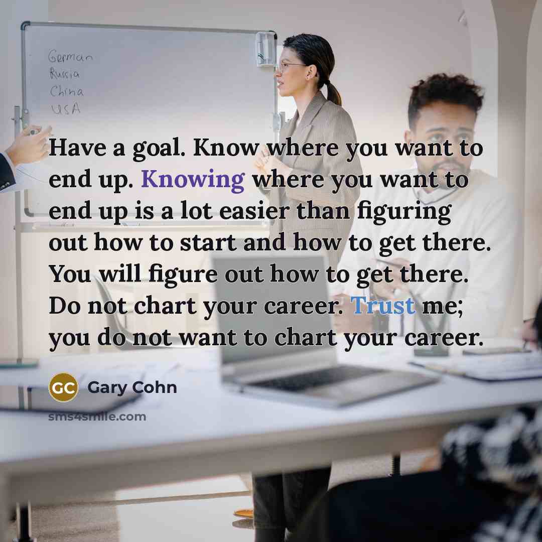 “Have a goal. Know where you want to end up.…” quote by Gary Cohn