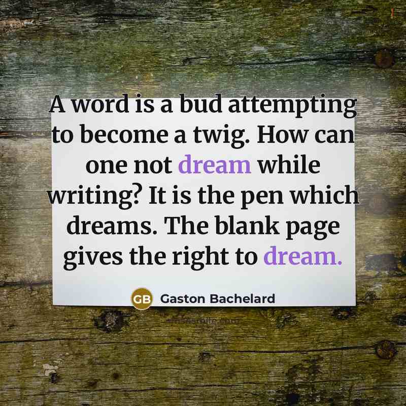 “A word is a bud attempting to become a twig.…” quote by Gaston Bachelard