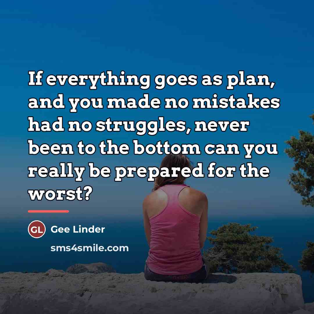 “If everything goes as plan, and you made no mistakes…” quote by Gee Linder