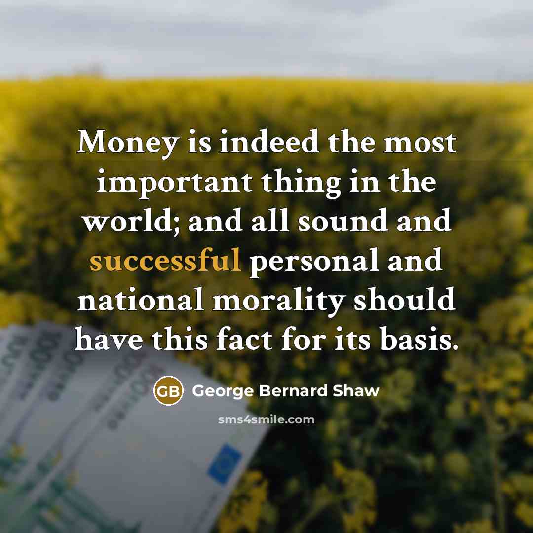 “Money is indeed the most important thing in the world;…” quote by George Bernard Shaw