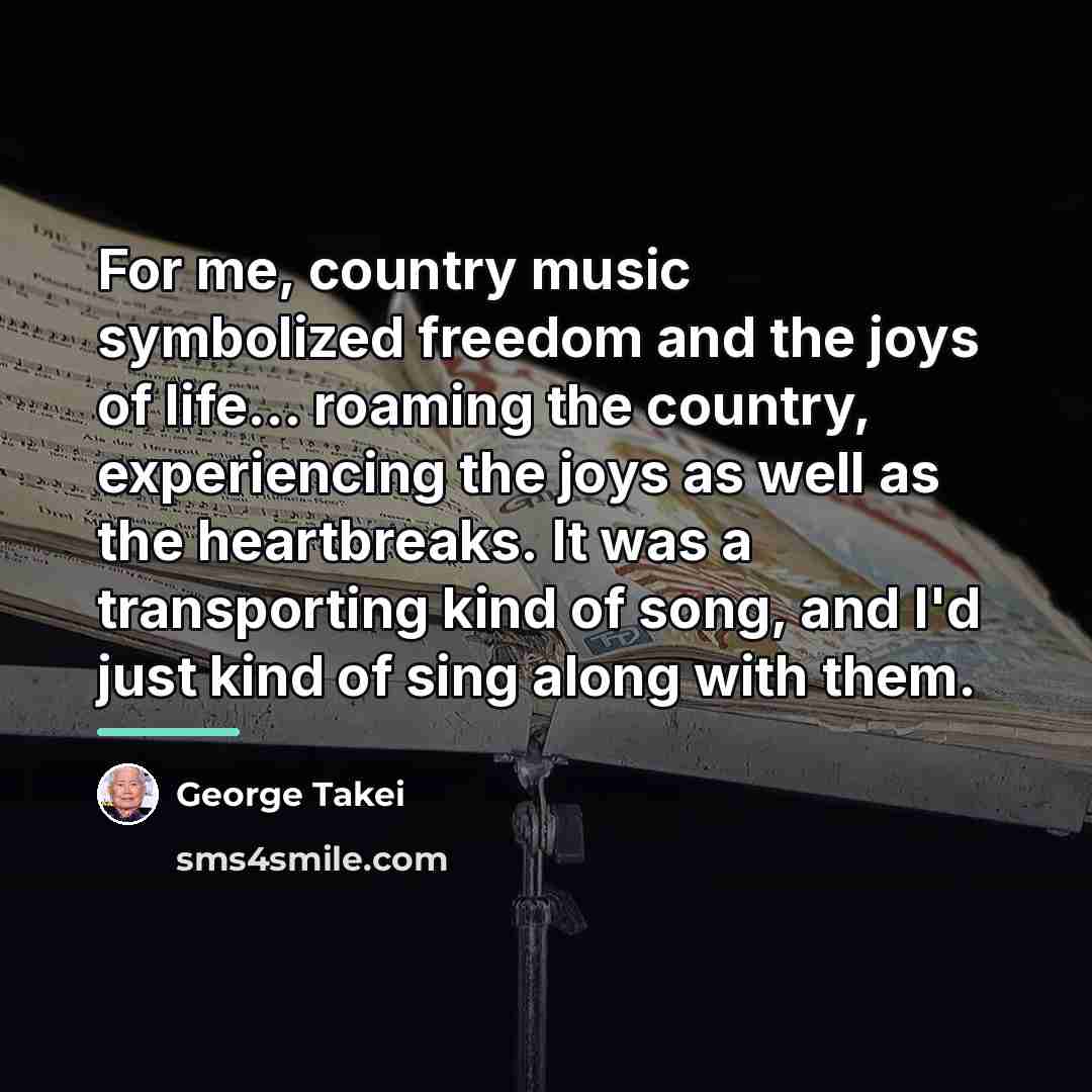 “For me, country music symbolized freedom and the joys of…” quote by George Takei