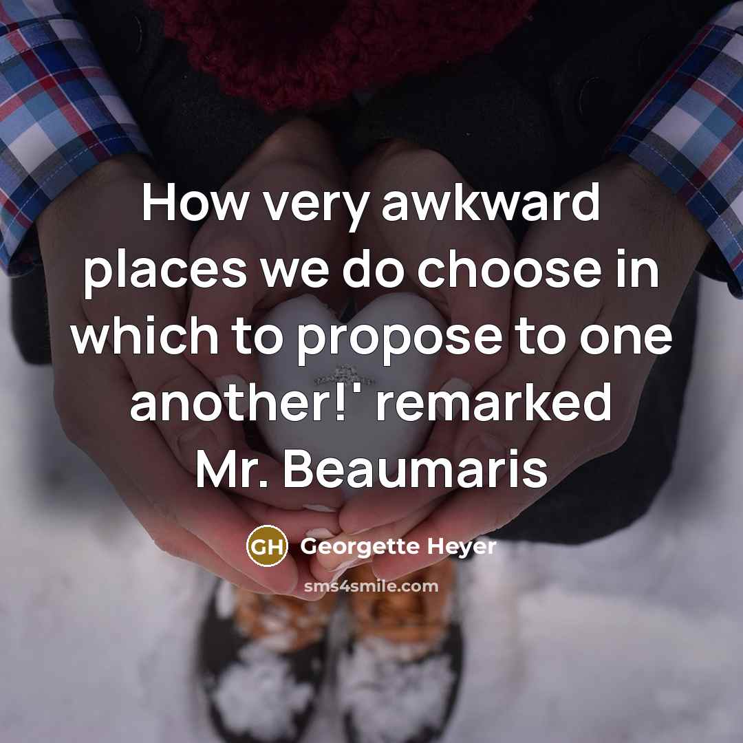 “How very awkward places we do choose in which to…” quote by Georgette Heyer