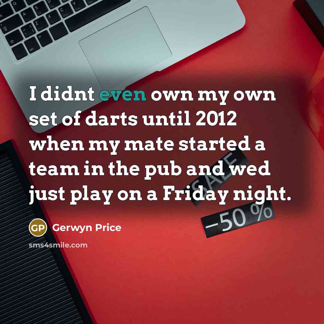 “I didnt even own my own set of darts until…” quote by Gerwyn Price