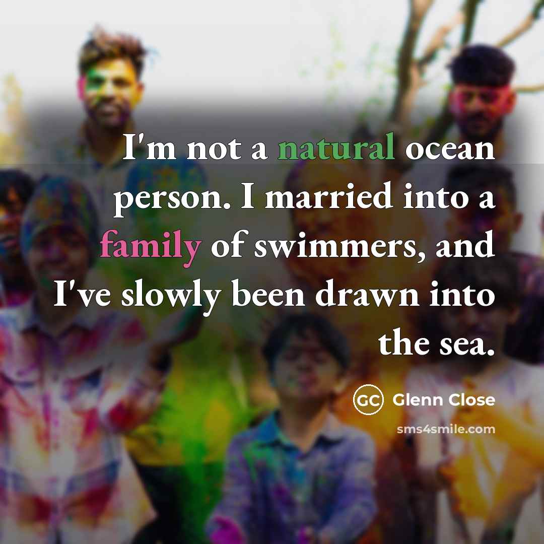 “I'm not a natural ocean person. I married into a…” quote by Glenn Close