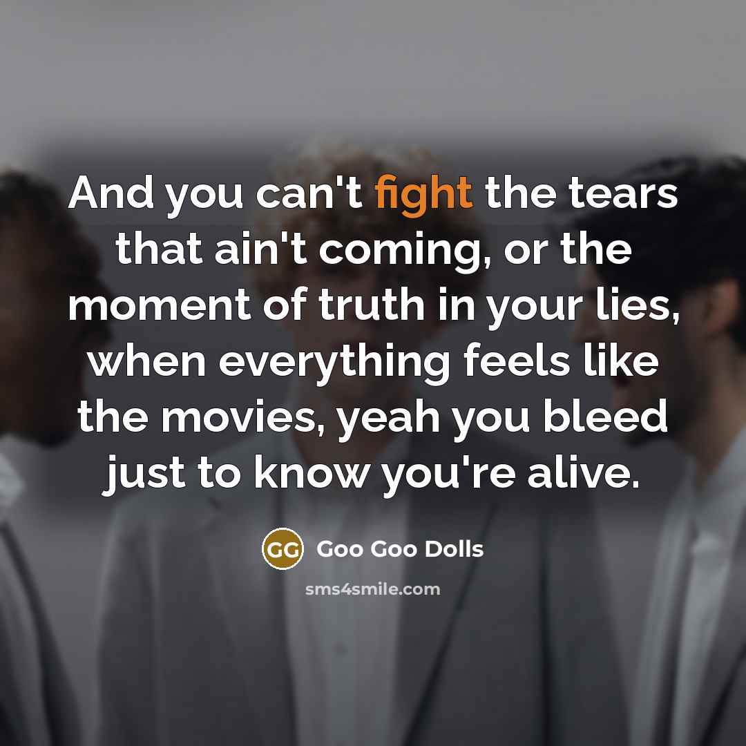 “And you can't fight the tears that ain't coming, or…” quote by Goo Goo Dolls