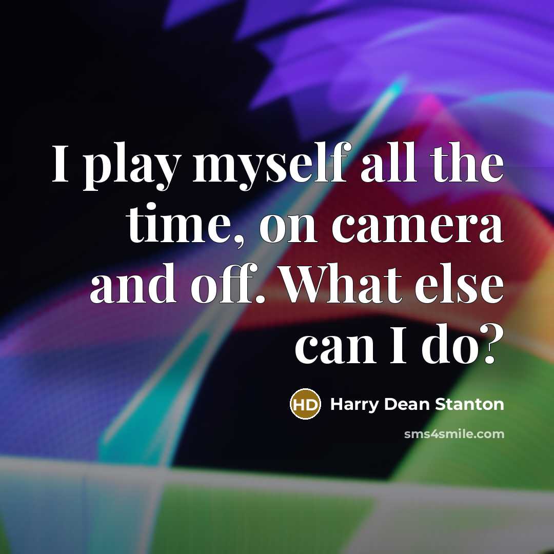 “I play myself all the time, on camera and off.…” quote by Harry Dean Stanton
