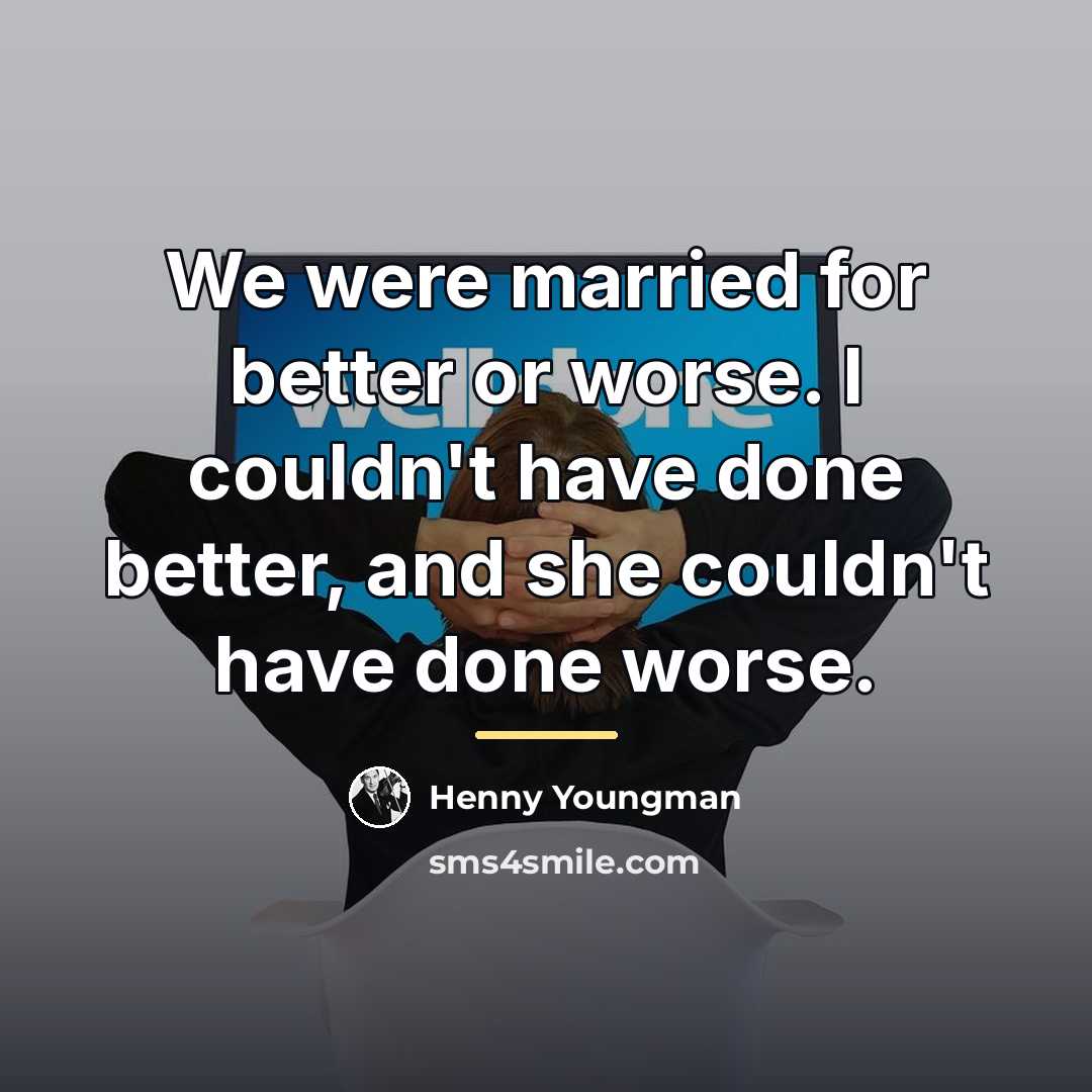“We were married for better or worse. I couldn't have…” quote by Henny Youngman