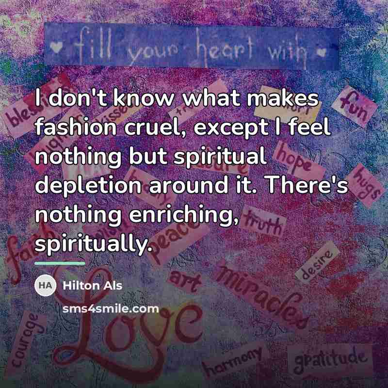 “I don't know what makes fashion cruel, except I feel…” quote by Hilton Als