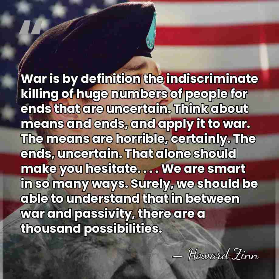 War is by definition the indiscriminate killing of huge numbers of people&hellip; - Howard Zinn