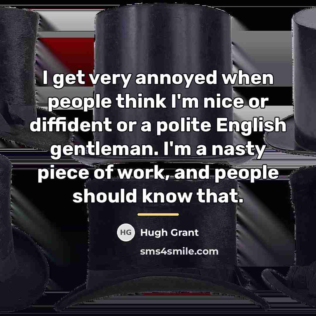 “I get very annoyed when people think I'm nice or…” quote by Hugh Grant