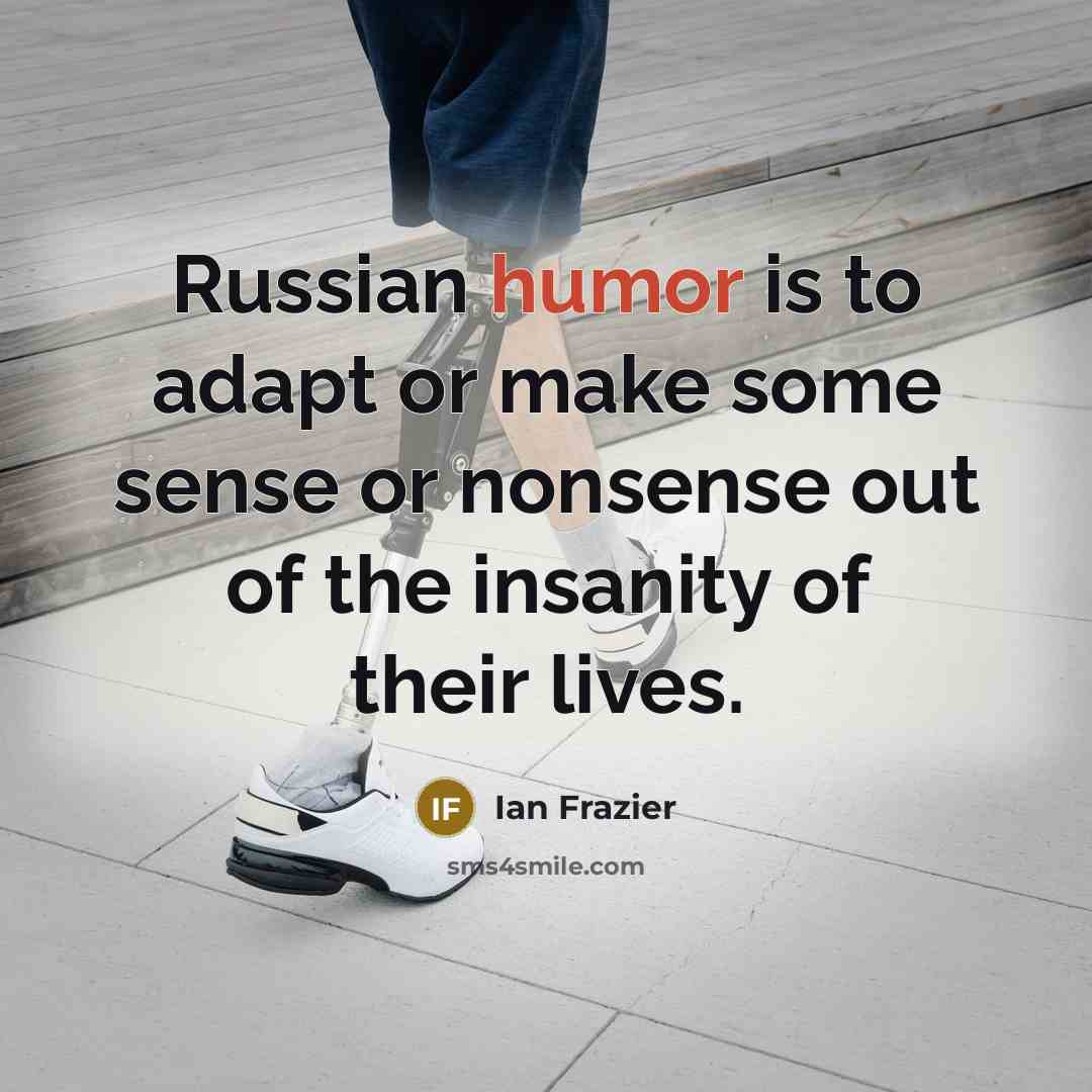 “Russian humor is to adapt or make some sense or…” quote by Ian Frazier