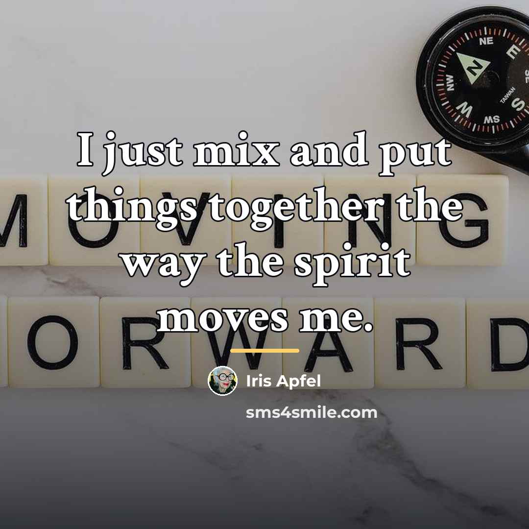 “I just mix and put things together the way the…” quote by Iris Apfel