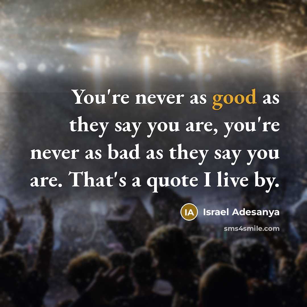 “You're never as good as they say you are, you're…” quote by Israel Adesanya