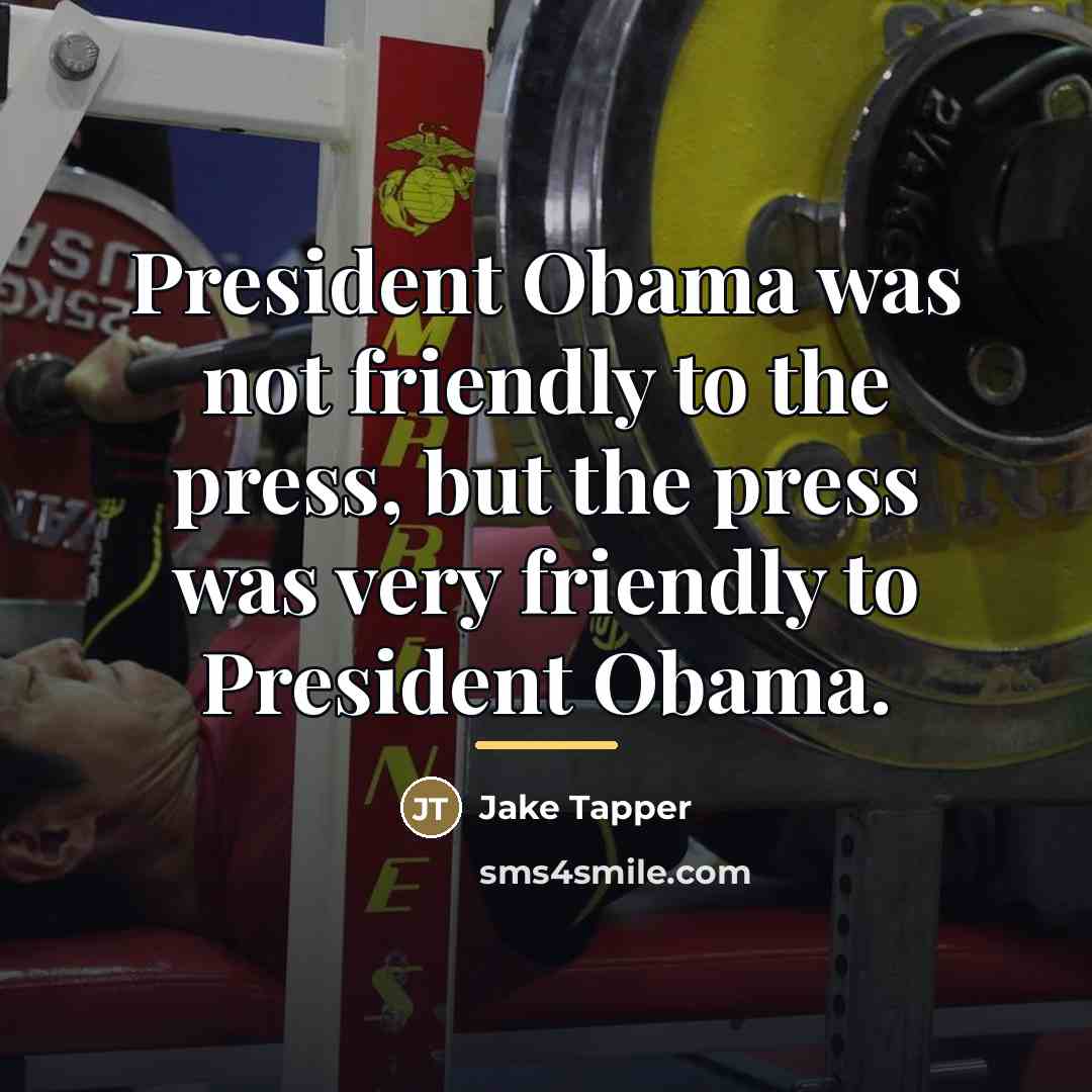 “President Obama was not friendly to the press, but the…” quote by Jake Tapper